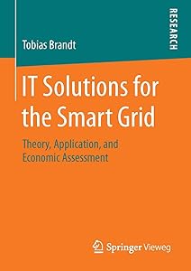 IT Solutions for the Smart Grid: Theory, Application, and Economic Assessment by Tobias Brandt