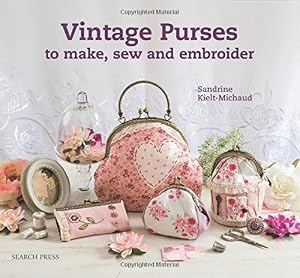 Vintage Purses to Make, Sew &amp; Embroider by Sandrine Kielt-Michaud