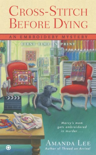 Cross-Stitch Before Dying: An Embroidery Mystery by Amanda Lee
