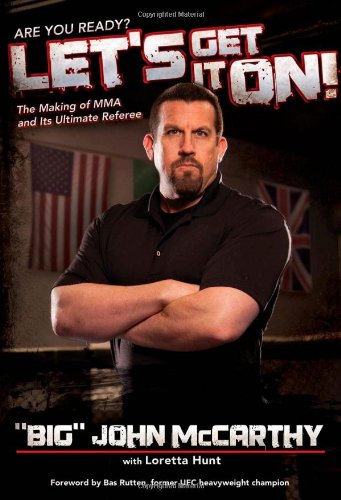 Let's Get It On!: The Making of MMA and Its Ultimate Referee by Loretta Hunt