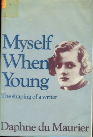 Myself when young: The shaping of a writer by Daphne du Maurier