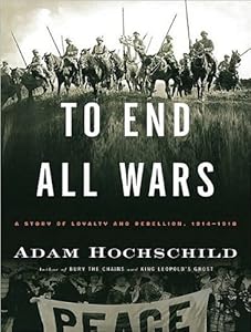 To End All Wars: A Story of Loyalty and Rebellion, 1914-1918