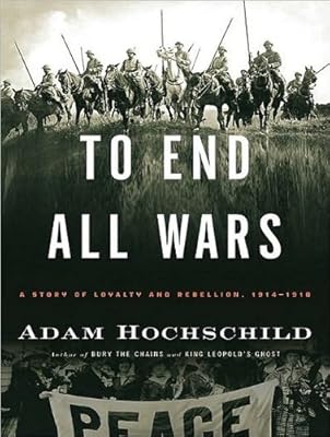 To End All Wars: A Story of Loyalty and Rebellion, 1914-1918