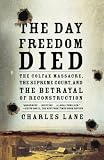 Charles Lane, "The Day Freedom Died: The Colfax Massacre, the Supreme Court, and the Betrayal of Reconstruction" (Henry Holt, 2008)