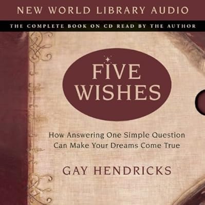 Five Wishes: How Answering One Simple Question Can Make Your Dreams Come True