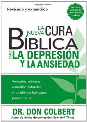 La Nueva Cura Bíblica Para la Depresión y Ansiedad: Verdades antiguas, remedios naturales y los últimos hallazgos para su salud by Don Colbert
