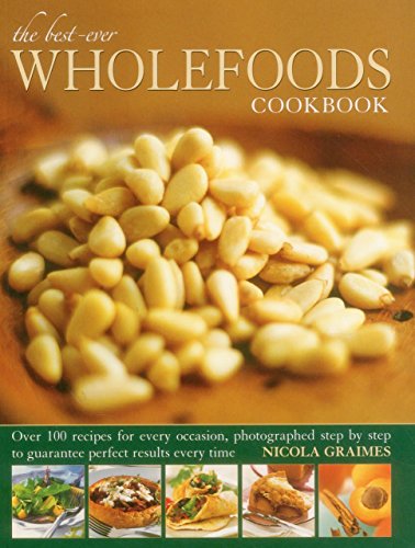 The Best-Ever Wholefoods Cookbook: Over 200 recipes for every occasion, photographed step by step to guarantee perfect results every time by Nicola Graimes