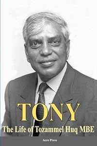 Tony: The Life of Tozammel Huq MBE by Roger Gwynn