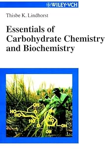 Essentials of Carbohydrate Chemistry and Biochemistry by Thisbe K. Lindhorst