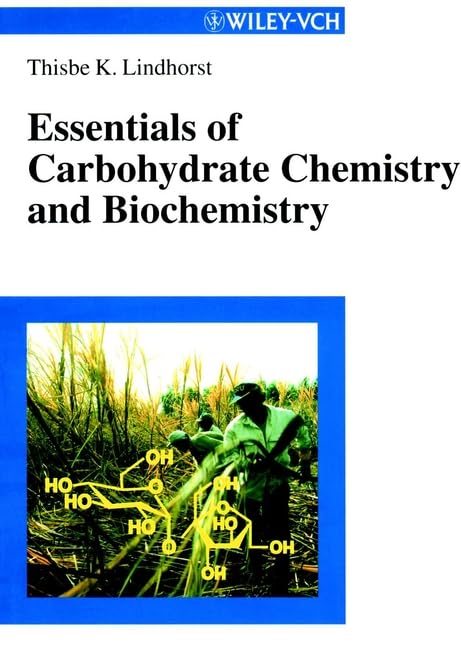 Essentials of Carbohydrate Chemistry and Biochemistry by Thisbe K. Lindhorst