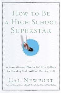 How to Be a High School Superstar: A Revolutionary Plan to Get into College by Standing Out
