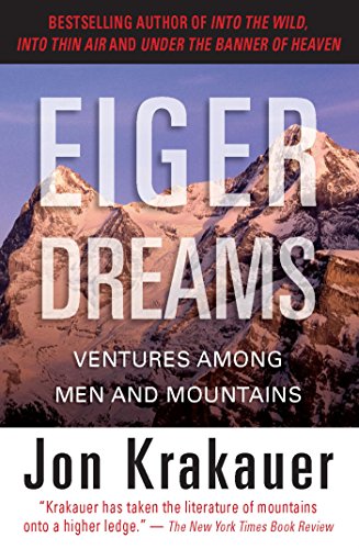 Eiger Dreams: Ventures Among Men and Mountains by Jon Krakauer