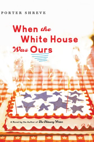 When the White House Was Ours by Porter Shreve