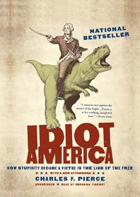 Idiot America: How Stupidity Became a Virtue in the Land of the Free