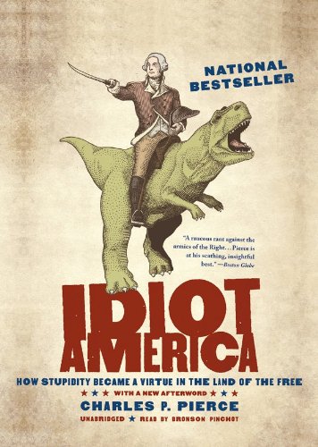 Idiot America: How Stupidity Became a Virtue in the Land of the Free by Charles P. Pierce