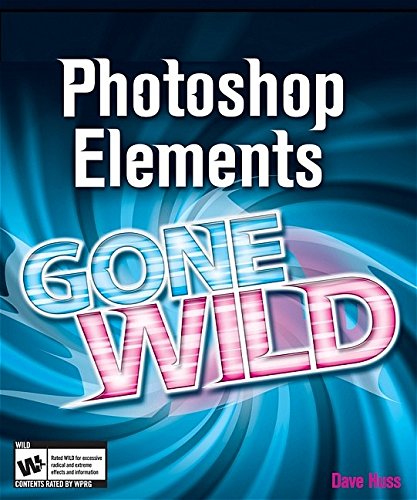 Photoshop Elements 4 Gone Wild by Dave Huss