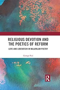 Religious Devotion and the Poetics of Reform: Love and Liberation in Malayalam Poetry by George Pati