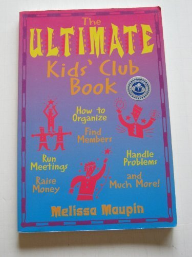 The Ultimate Kids' Club Book: How to Organize, Find Members, Run Meetings, Raise Money, Handle Problems, and Much More! by Melissa Maupin
