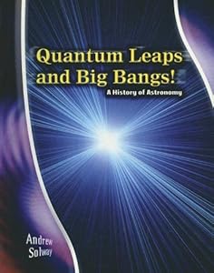 Quantum Leaps and Big Bangs!: A History of Astronomy (Stargazers' Guides)