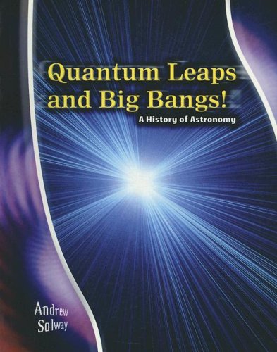 Quantum Leaps and Big Bangs!: A History of Astronomy (Stargazers' Guides) by Andrew Solway