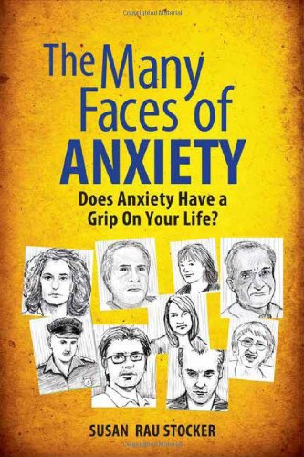 The Many Faces of Anxiety: Does Anxiety Have a Grip on Your Life? by Susan Rau Stocker