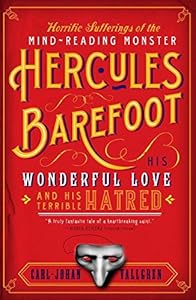 Horrific Sufferings of the Mind-Reading Monster Hercules Barefoot: His Wonderful Love and His Terrible Hatred by Carl-Johan Vallgren