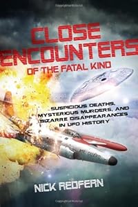 Close Encounters of the Fatal Kind: Suspicious Deaths, Mysterious Murders, and Bizarre Disappearances in UFO History