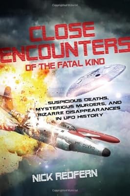 Close Encounters of the Fatal Kind: Suspicious Deaths, Mysterious Murders, and Bizarre Disappearances in UFO History