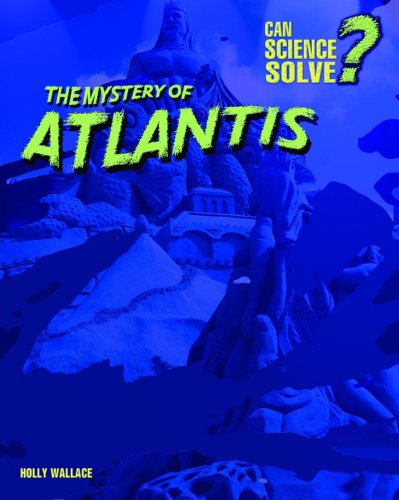 The Mystery of Atlantis (Can Science Solve?) by Holly Wallace