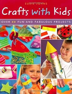 Crafts with Kids: Over 40 Fun and Fabulous Projects