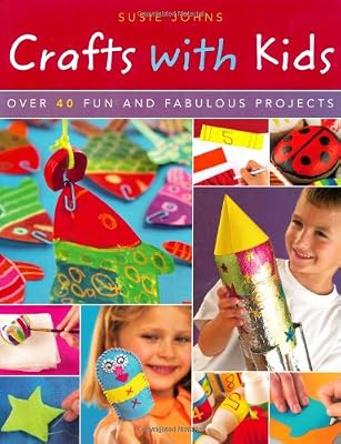 Crafts with Kids: Over 40 Fun and Fabulous Projects
