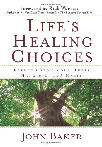 Life's Healing Choices: Freedom from Your Hurts, Hang-ups, and Habits by John Baker