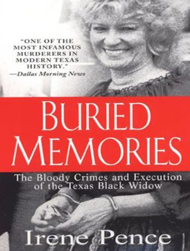 Buried Memories: The Bloody Crimes and Execution of the Texas Black Widow by Irene Pence