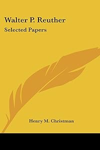 Walter P. Reuther: Selected Papers by Henry M. Christman