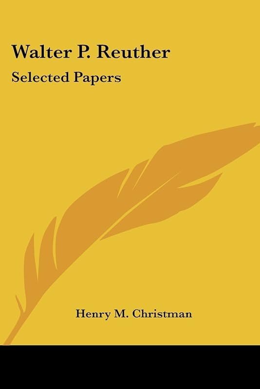 Walter P. Reuther: Selected Papers by Henry M. Christman