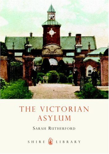The Victorian Asylum (Shire Library) by Sarah Rutherford