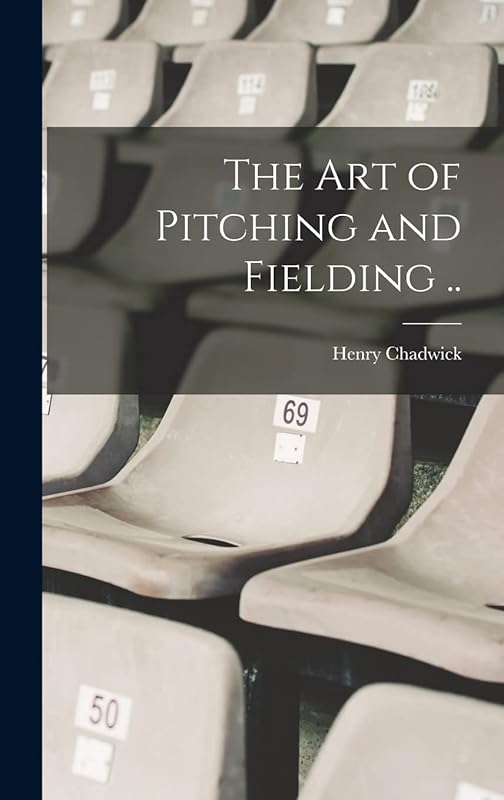 The art of Pitching and Fielding .. by Henry Chadwick