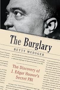 The Burglary: The Discovery of J. Edgar Hoover's Secret FBI by Betty Medsger