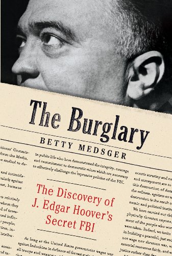 The Burglary: The Discovery of J. Edgar Hoover's Secret FBI by Betty Medsger