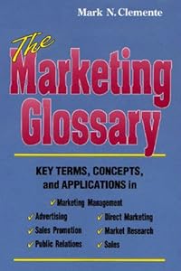 The Marketing Glossary: Key Terms, Concepts and Applications by Mark N. Clemente