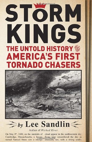 Storm Kings: The Untold History of America's First Tornado Chasers by Lee Sandlin