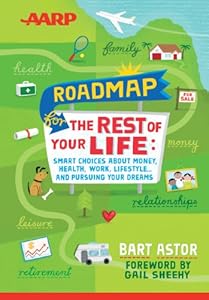 Roadmap for the Rest of Your Life: Smart Choices About Money, Health, Work, Lifestyle...and Pursuing Your Dreams by Bart Astor