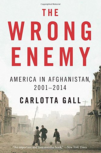 The Wrong Enemy: America in Afghanistan, 20012014 by Carlotta Gall