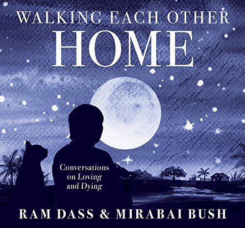 Walking Each Other Home: Conversations on Loving and Dying by Ram Dass