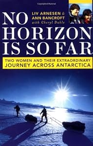 No Horizon Is So Far: Two Women And Their Extraordinary Journey Across Antarctica by Liv Arnesen
