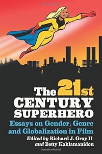 The 21st Century Superhero: Essays on Gender, Genre and Globalization in Film by Richard J. Gray II