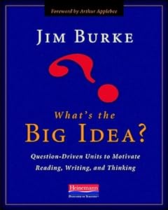 What's the Big Idea?: Question-Driven Units to Motivate Reading, Writing, and Thinking ( Paperback ) by Burke, Jim published by Boynton/Cook