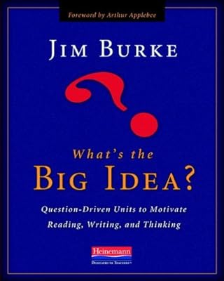 What's the Big Idea?: Question-Driven Units to Motivate Reading, Writing, and Thinking ( Paperback ) by Burke, Jim published by Boynton/Cook