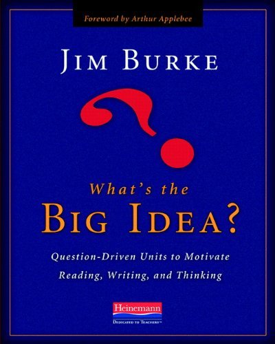 What's the Big Idea?: Question-Driven Units to Motivate Reading, Writing, and Thinking ( Paperback ) by Burke, Jim published by Boynton/Cook by Jim Burke
