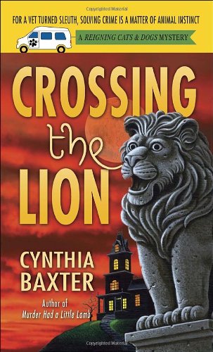 Crossing the Lion: A Reigning Cats &amp; Dogs Mystery by Cynthia Baxter